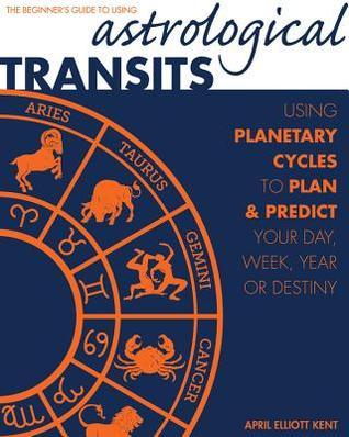 Astrological Transits: Beginner's Guide to Using Planetary Cycles to Plan and Predict Your Day, Week, Year