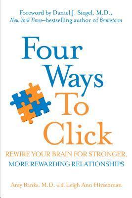 Four Ways to Click: Rewire Your Brain for Stronger, More Rewarding Relationships