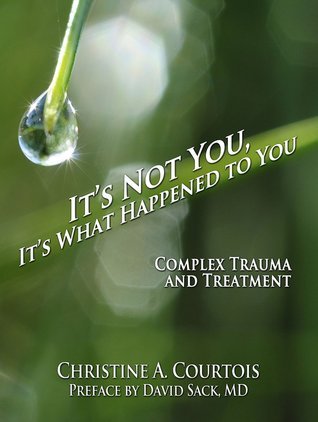 It's Not You, It's What Happened to You: Complex Trauma and Treatment