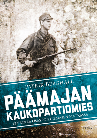 Päämajan kaukopartiomies - 13 retkeä Osasto Kuismasen matkassa