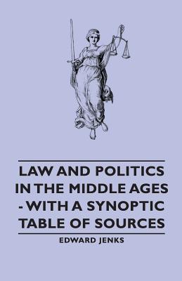 Law and Politics in the Middle Ages: With a Synoptic Table of Sources ...