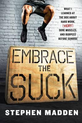 Embrace the Suck: What I Learned at the Box about Hard Work, (Very) Sore Muscles, and Burpees Before Sunrise