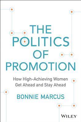 The Politics of Promotion: How High-Achieving Women Get Ahead and Stay Ahead