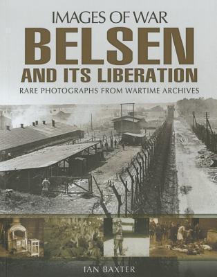 Belsen and its Liberation (Images of War) by Ian Baxter | Goodreads