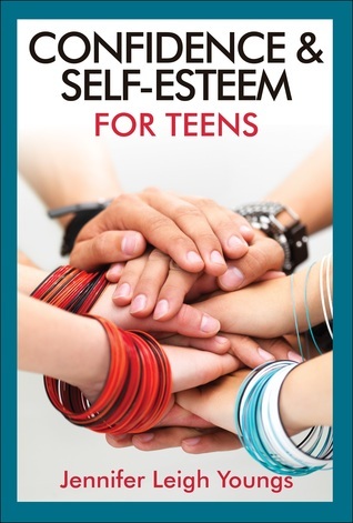 Confidence and Self-Esteem for Teens by Jennifer Leigh Youngs | Goodreads