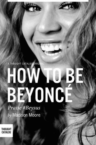 How to Be Beyonce by Madison Moore | Goodreads