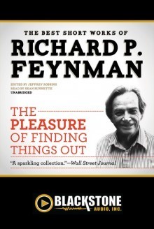 The Pleasure of Finding Things Out: The Best Short Works of Richard P. Feynman