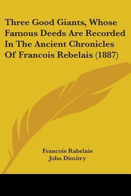Three Good Giants, Whose Famous Deeds Are Recorded In The Ancient Chronicles Of Francois Rebelais book cover