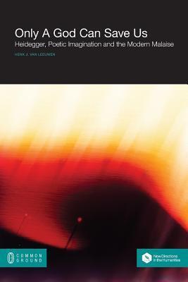 Only a God Can Save Us: Heidegger, Poetic Imagination and the Modern
