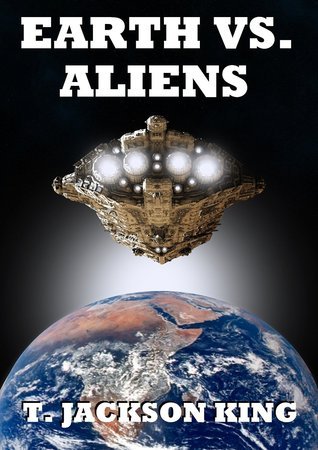 Earth Vs. Aliens (Aliens Series #1) by T. Jackson King | Goodreads