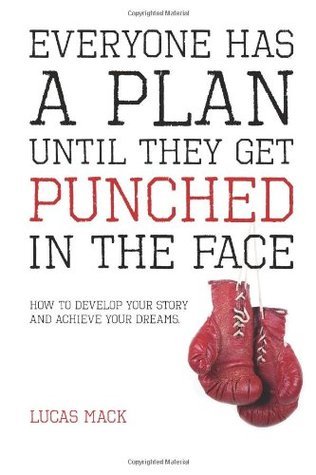 Everyone Has A Plan Until They Get Punched In The Face By Lucas Mack Goodreads