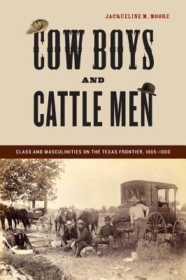 Cow Boys and Cattle Men: Class and Masculinities on the Texas Frontier ...