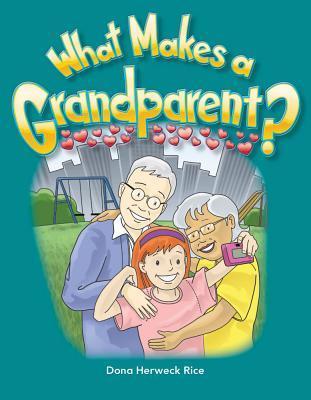What Makes a Grandparent? by Dona Herweck Rice | Goodreads