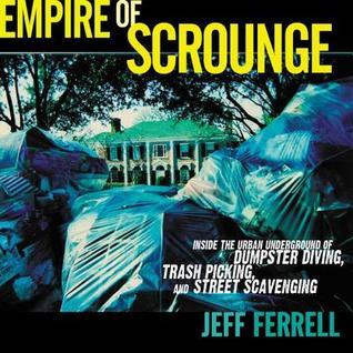 Empire of Scrounge: Inside the Urban Underground of Dumpster Diving, Trash Picking, and Street Scavenging (Alternative Criminology)