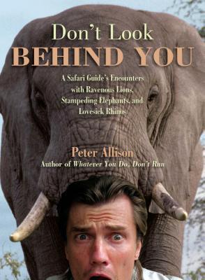 Don't Look Behind You! A Safari Guide's Encounters with Ravenous Lions, Stampeding Elephants, and Lovesick Rhinos