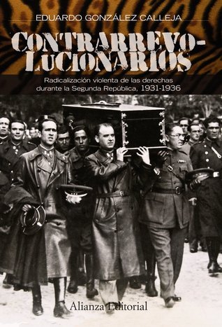 Contrarrevolucionarios. Radicalización violenta de las derechas durante la Segunda República, 1931-1936