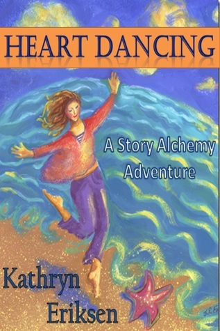 Heart Dancing: A Story Alchemy Adventure by Kathryn Eriksen | Goodreads