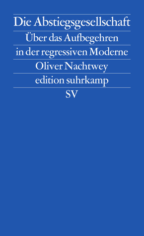 Die Abstiegsgesellschaft: Über das Aufbegehren in der regressiven Moderne