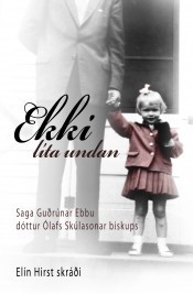 Ekki líta undan  : saga Guðrúnar Ebbu dóttur Ólafs Skúlasonar biskups