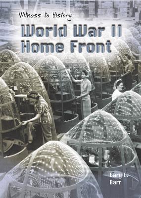 World War II Home Front (Witness To History) by Gary E. Barr | Goodreads