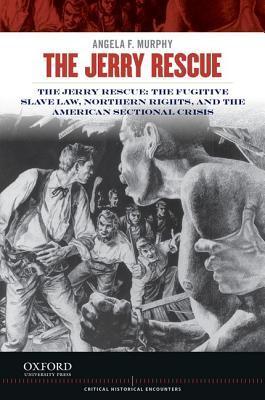 The Jerry Rescue: The Fugitive Slave Law, Northern Rights, and the American Sectional Crisis