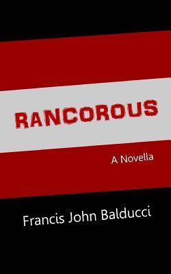 Rancorous by Francis John Balducci | Goodreads