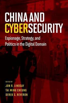 China and Cybersecurity: Espionage, Strategy, and Politics in the ...