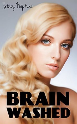 Brain Washed (3 Story Mind Control Erotica Bundle) by Stacy Neptune