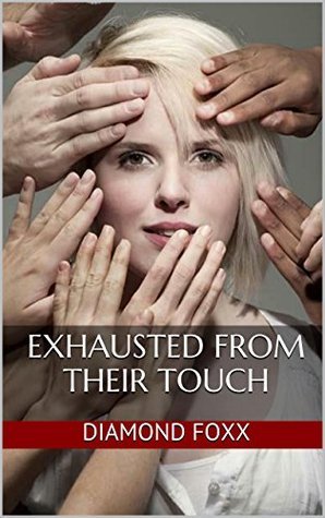 Exhausted From Their Touch (Multiple Partners Erotica) by Diamond Foxx