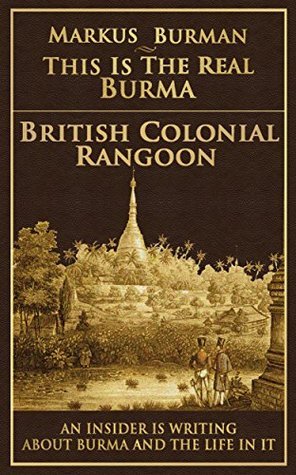 British Colonial Rangoon by Markus Burman | Goodreads
