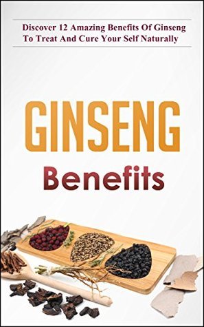 Ginseng Benefits - Discover The Benefits of Ginseng to Treat and Cure