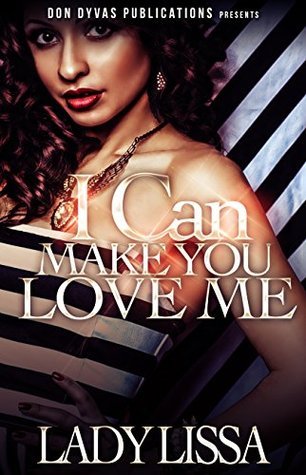 I Can Make You Love Me by Lady Lissa | Goodreads