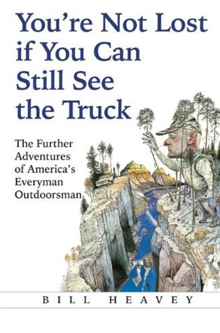 You're Not Lost If You Can Still See the Truck: The Further Adventures of America's Everyday Outdoorsman