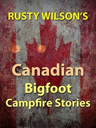Rusty Wilson's Canadian Bigfoot Campfire Stories