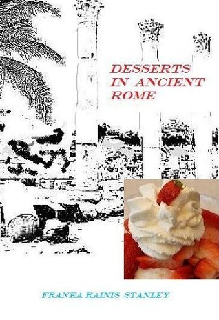 Desserts in Ancient Rome. by Franka Rainis | Goodreads