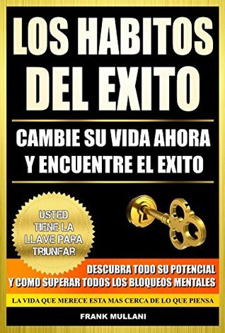 LOS HABITOS DEL EXITO - Cambie Su Vida Ahora y Encuentre el Exito: Usted Tiene La Llave Para Triunfar - Descubra Todo Su Potencial y Como Superar Todos ... positivo nº 3)