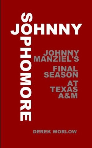 Johnny Sophomore: Johnny Manziel's Final Season at Texas A&M by Derek