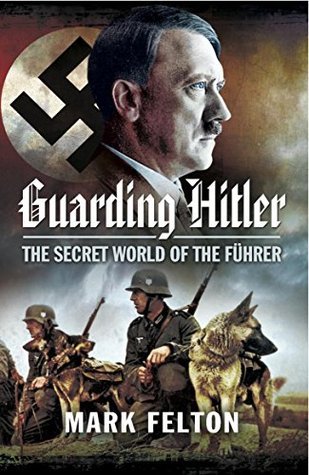 Guarding Hitler: The Secret World of the Führer