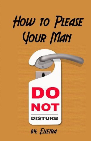 How to Please Your Man: Tips from an Escort by Elletra | Goodreads