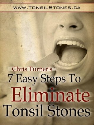 7 Easy Steps to Eliminate Tonsil Stones by Chris Turner | Goodreads