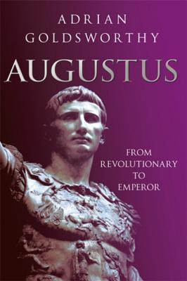 Augustus: From Revolutionary to Emperor by Adrian Goldsworthy | Goodreads