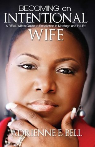 Becoming an Intentional Wife: A REAL Wife's Guide to Excellence in