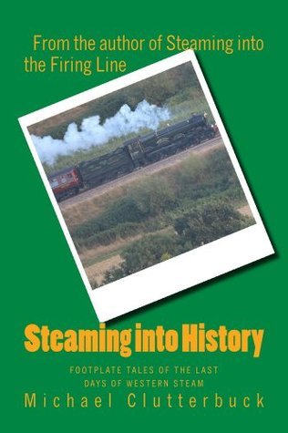 Steaming into History: Footplate Tales of the Last Days of Western Steam
