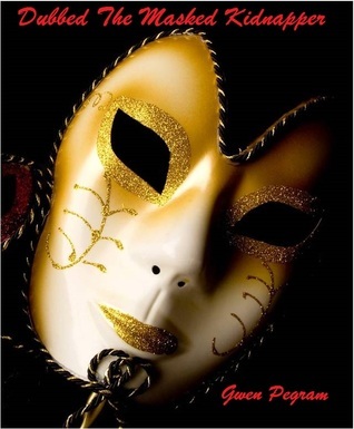 Dubbed The Masked Kidnapper by Gwen Pegram | Goodreads