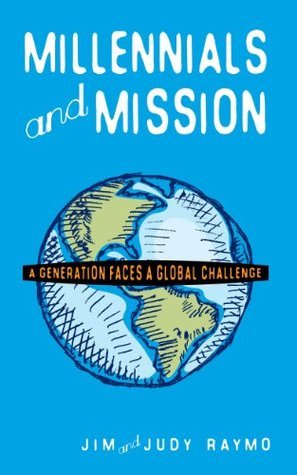 Jim Raymo Millennials and Mission: A Generation Faces a Global Challenge by Jim ...