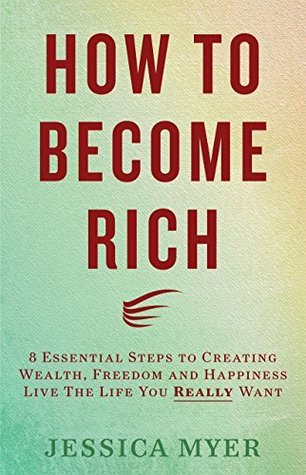 How to Become Rich: 8 Essential Steps to Creating Wealth, Freedom and ...