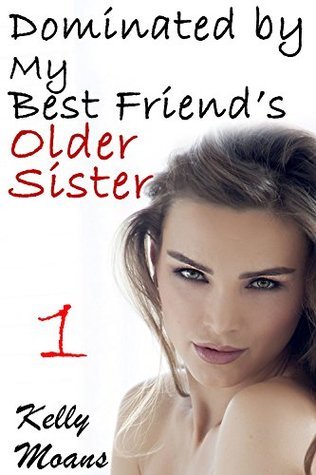 Dominated by my Best Friend's Older Sister by Kelly Moans Goodreads(07)