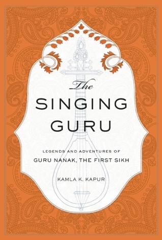 The Singing Guru: Legends and Adventures of Guru Nanak, the First Sikh
