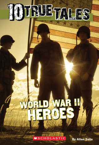 World War II Heroes (10 True Tales) by Allan Zullo | Goodreads