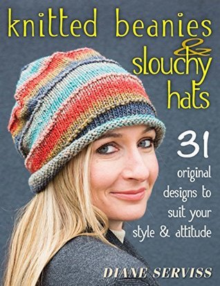 Knitted Beanies & Slouchy Hats: 31 Original Designs to Suit Your Style & Attitude